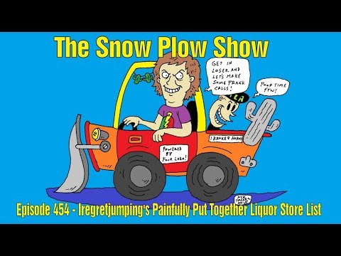 The Snow Plow Show Episode 454 - Iregretjumping's Painfully Put Together Liquor Store Lis