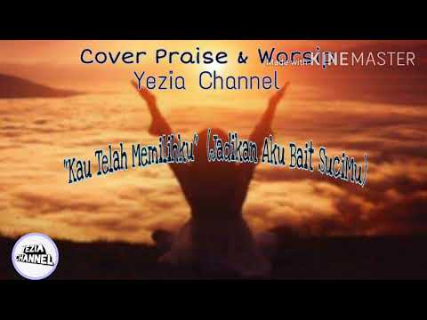 KAU TELAH MEMILIHKU (JADIKAN AKU BAIT SUCIMU) -- COVER PRAISE & WORSHIP