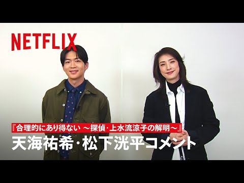 天海祐希・松下洸平 コメント | 合理的にあり得ない ～探偵・上水流涼子の解明～ | Netflix Japan