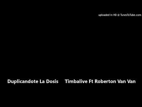 Duplicandote La Dosis     Timbalive Ft Roberton Van Van