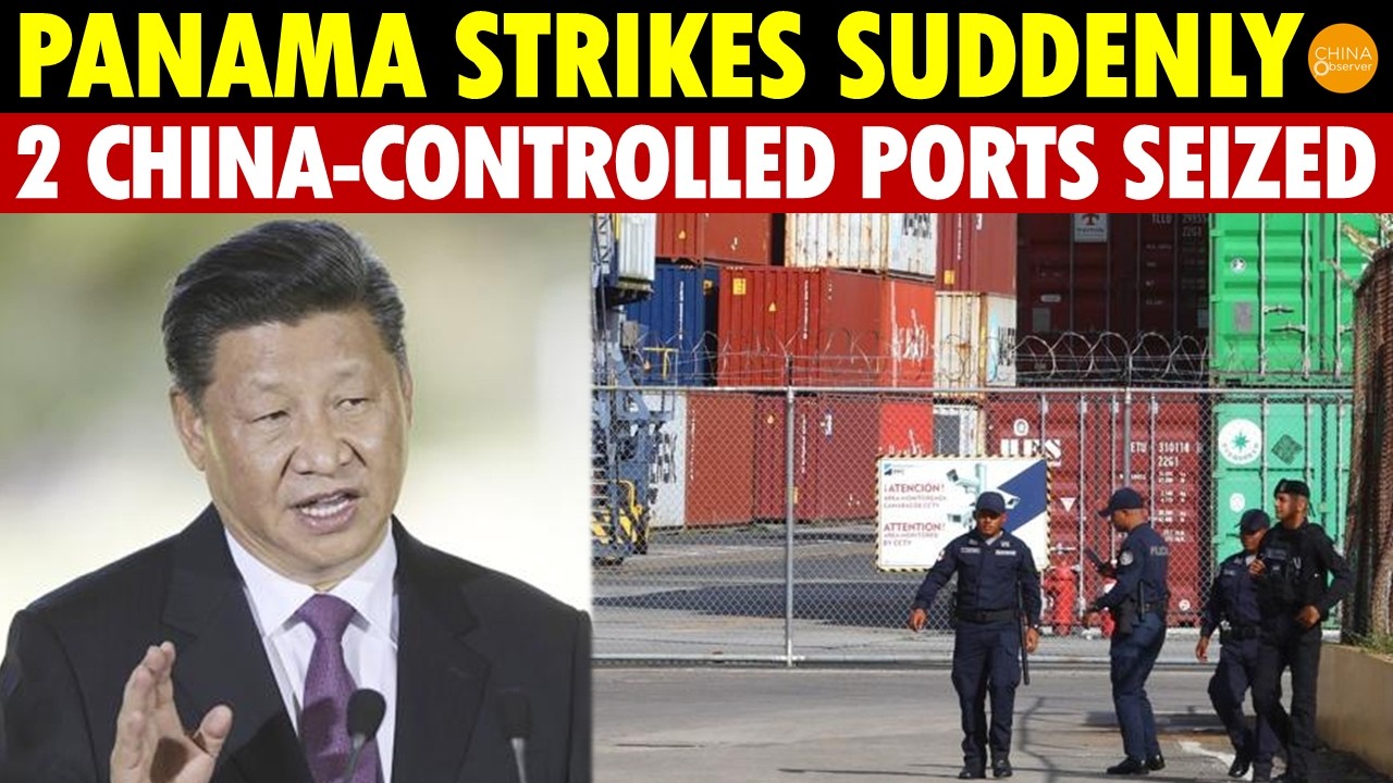 Panama Strikes Suddenly! 2 Ports Controlled by China Seized, Xi Jinping in a Panic