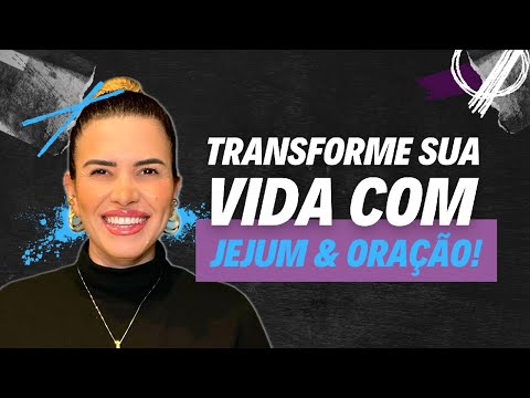 O poder da Oração e do Jejum: Como transformar sua vida em 40 dias!