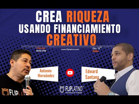 Crea Riqueza usando financiamiento Creativo | Edward Santana | Flip Latino