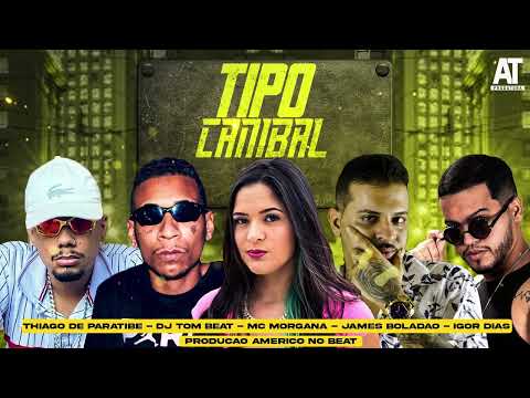 THIAGO DE PARATIBE, DJ TOM BEAT, JAMES BOLADÃO, IGOR DIAS E MC MORGANA - TIPO CANIBAL  - BREGA FUNK
