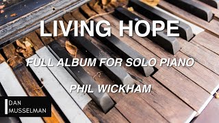 LIVING HOPE - Full Album for Solo Piano | Phil Wickham