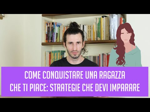 Come conquistare una ragazza che ti piace: strategie che devi imparare