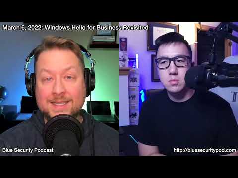 Blue Security Podcast - 2022-03-06 - Windows Hello for Business Revisited