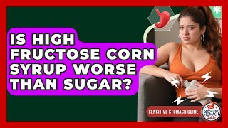 Is High Fructose Corn Syrup Worse Than Sugar? - Sensitive Stomach Guide