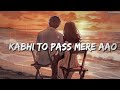 Kabhi To Paas Mere Aao Slowed Reverb Lofi ️song Feel The 🫶 Lofi Songs Melodious Mood