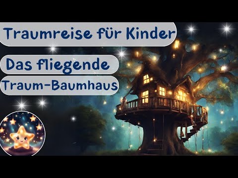 Traumreise für Kinder zum Einschlafen - Das fliegende Baumhaus