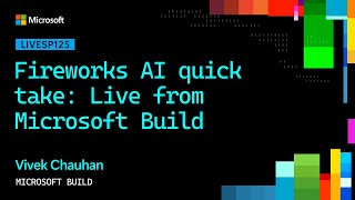 Fireworks AI quick take: Live from Microsoft Build | LIVESP125