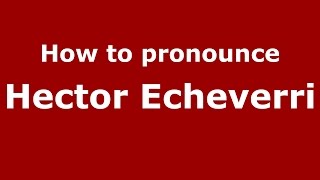 How to pronounce Hector Echeverri