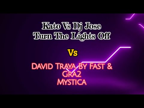 Kato Vs Dj Jose - Turn The Lights Off vs David Traya By Fast & Gra2 - Mystica