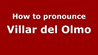 How to pronounce Villar Del Olmo