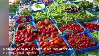 6 cibi pericolosi per la nostra salute, fate attenzione
