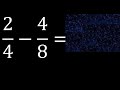 2/4-4/8 . subtraction of fractions , substrac 2/4 minus 4/8