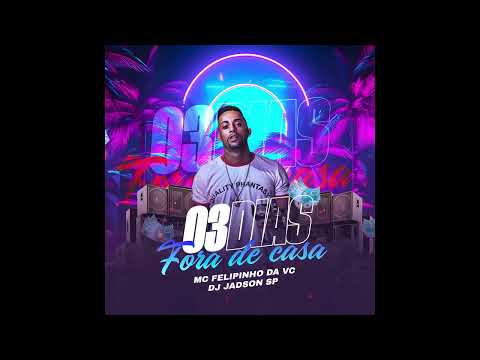 MC Felipinho da VC - 03 Dias fora de Casa ( DJ Jadson SP)