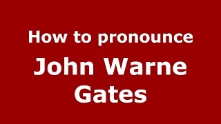 How to pronounce John Warne Gates