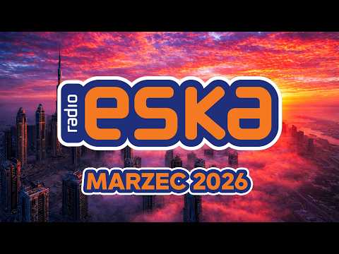 Hity Eska 2026 Marzec - Najnowsze Przeboje z Radia 2026 - ESKA Hity na Czasie