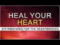 Affirmations To Heal Broken Hearts | Healing Heartbreak | Release Suffering and Move On | Manifest
