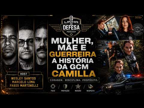 MULHER, MÃE E GUERREIRA: A História da GCM Camilla | Podcast Linha de Defesa EP#18