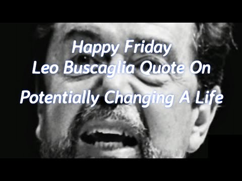 Happy Friday | Leo Buscaglia Quote On Potentially Turning A Life Around