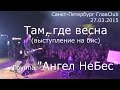 Ангел НеБес - "Там, где весна" (на бис) - 27.03.2015 СПб ГлавClub 