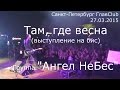 Ангел НеБес - "Там, где весна" (на бис) - 27.03.2015 СПб ГлавClub ...