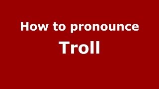 How to pronounce Troll