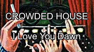 CROWDED HOUSE - I Love You Dawn (Lyric Video)