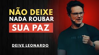 Não Deixe Nada Roubar Sua Paz | Deive Leonardo