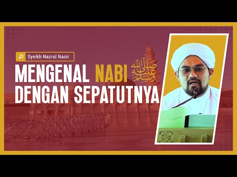 Mengenal Nabi Sallallahu 'alayhi wa sallam Dengan Sepatutnya - Syeikh Nazrul Nasir.