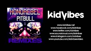 Honorebel Feat. Pitbull - Seize The Night (Kid Vibes Radio Remix) OFFICIAL REMIX!