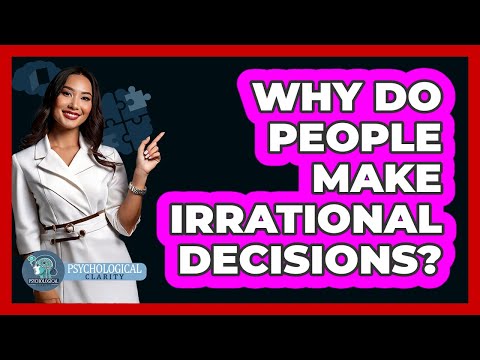 Why Do People Make Irrational Decisions? - Psychological Clarity
