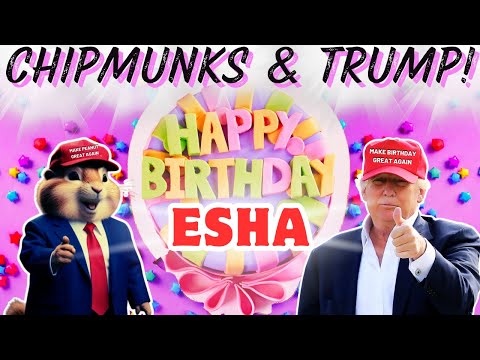 ESHA Happy Birthday Song  |  CHIPMUNKS & TRUMP Version