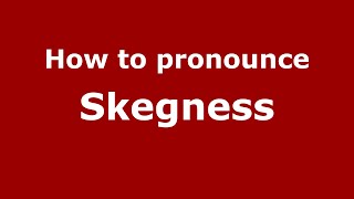 How to pronounce Skegness