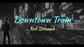 Download lagu Rod Steward - Downtown Train (Lyrics) mp3 Download lagu Rod Steward - Downtown Train (Lyrics) mp3