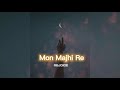 Mon Majhi Re [slowed+reverb] || REJOICE