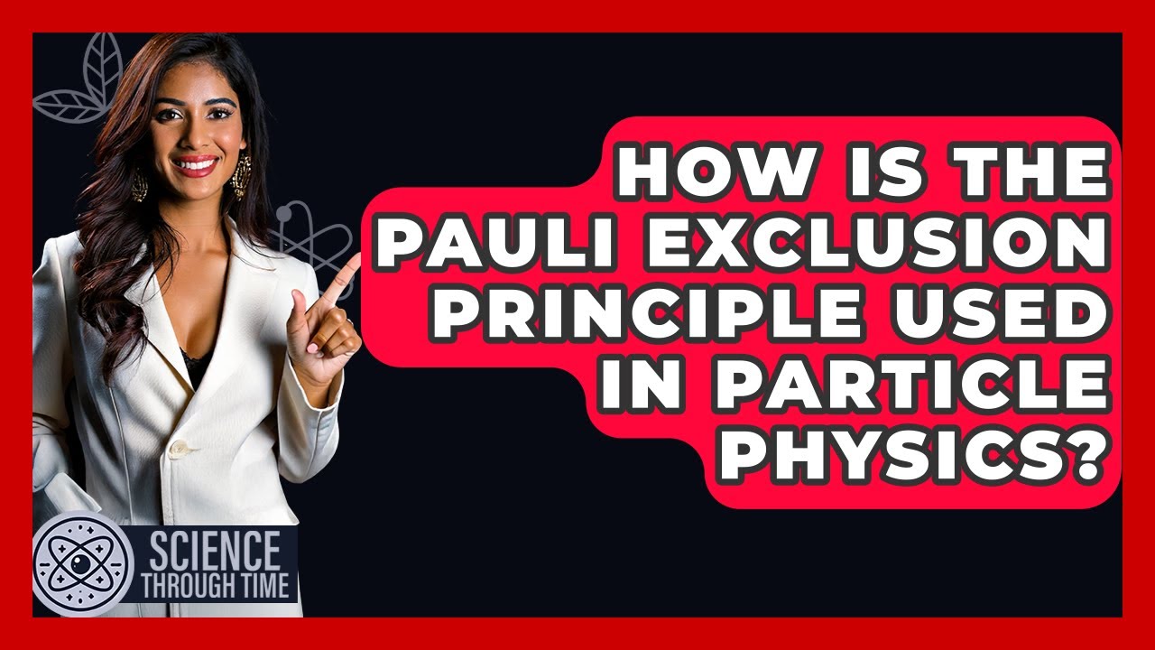 How Is The Pauli Exclusion Principle Used In Particle Physics? - Science Through Time