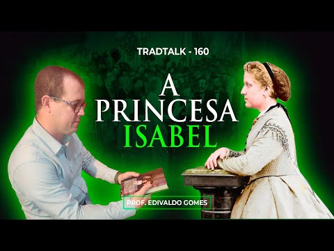 PRINCESA ISABEL, a Redentora  - TradTalk Podcast 160