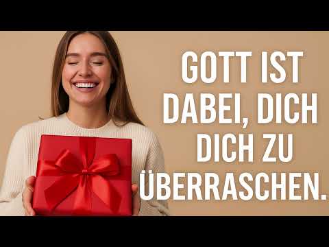 GOTT IST DABEI, DICH ZU ÜBERRASCHEN! JA, GENAU DU!