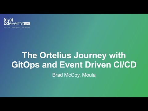 The Ortelius Journey with GitOps and Event Driven CI/CD - Brad McCoy, Moula