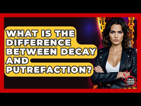 What Is The Difference Between Decay And Putrefaction? - True Crime Lovers