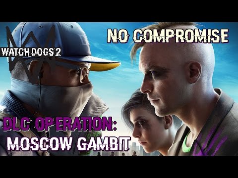 Watch Dogs 2 ★ No Compromise DLC - Operation: Moscow Gambit [Walkthrough]
