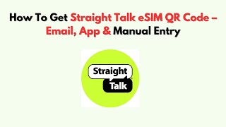 How To Get Straight Talk eSIM QR Code – Email, App & Manual Entry