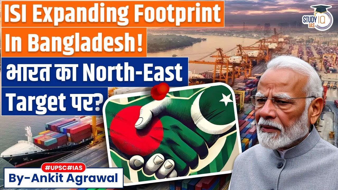 ISI expanding footprint in Bangladesh to monitor NE India, Bay of Bengal | Ankit Agrawal Study IQ