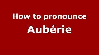 How to pronounce Aubérie