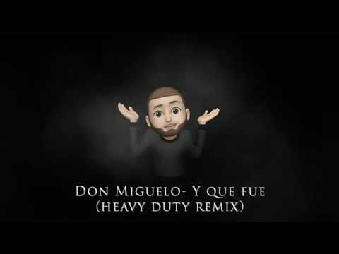 Don Miguelo- Y Que Fue (Heavy Duty Remix)