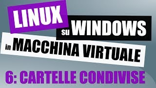 Installare Linux in Macchina Virtuale 6 - approfondimento: cartelle condivise