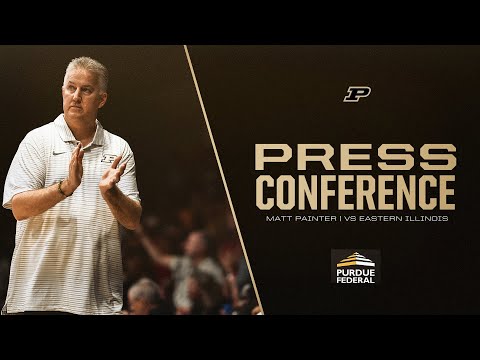 Matt Painter Postgame Press Conference vs Eastern Illinois | Purdue Men's Basketball